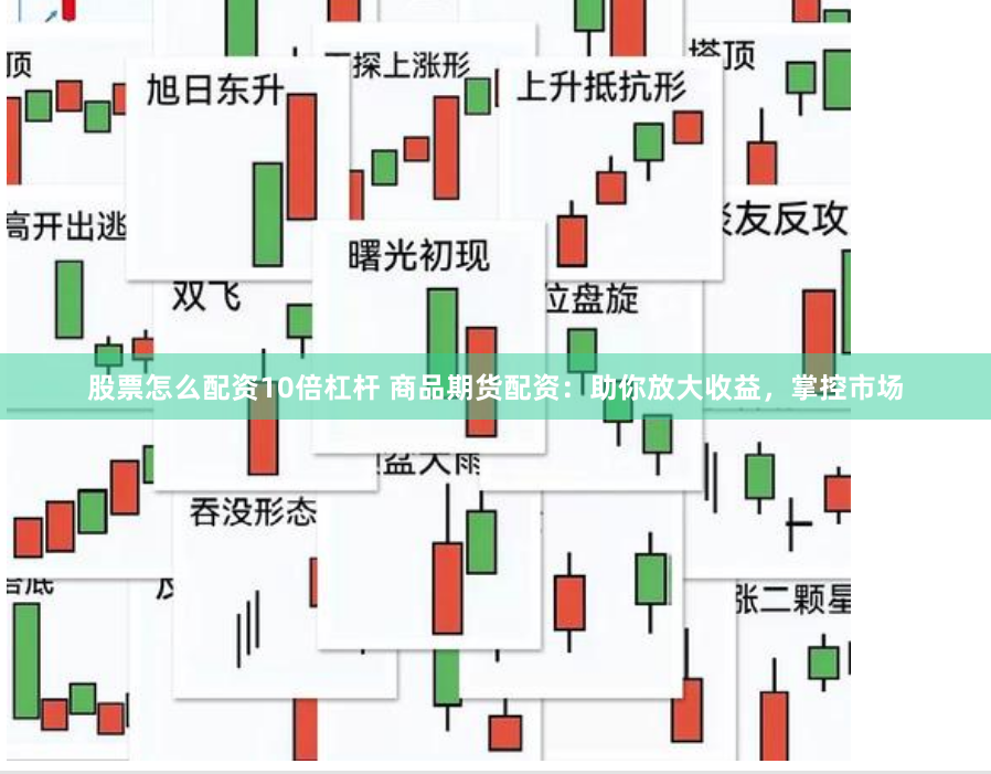 股票怎么配资10倍杠杆 商品期货配资：助你放大收益，掌控市场
