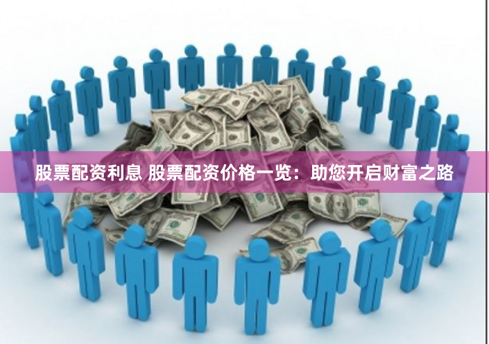 股票配资利息 股票配资价格一览：助您开启财富之路