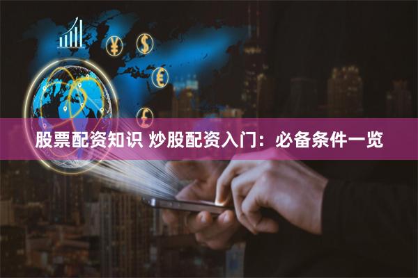 股票配资知识 炒股配资入门：必备条件一览