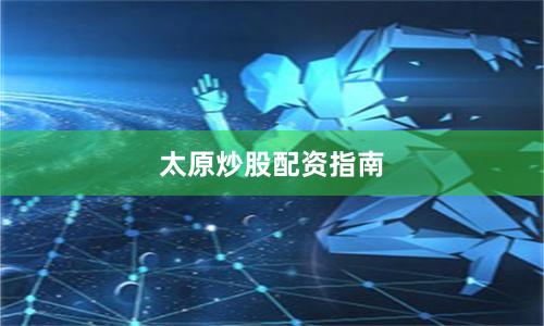 太原炒股配资指南