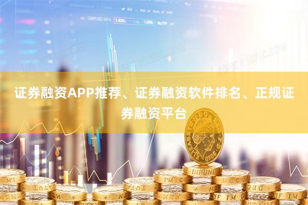 证券融资APP推荐、证券融资软件排名、正规证券融资平台