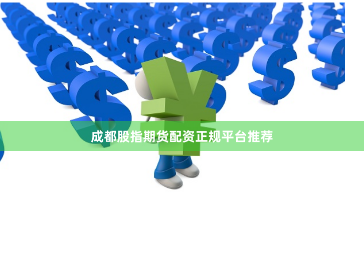 成都股指期货配资正规平台推荐