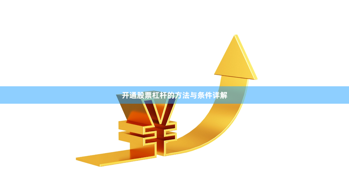 开通股票杠杆的方法与条件详解