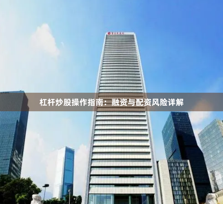 杠杆炒股操作指南：融资与配资风险详解