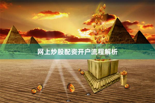 网上炒股配资开户流程解析